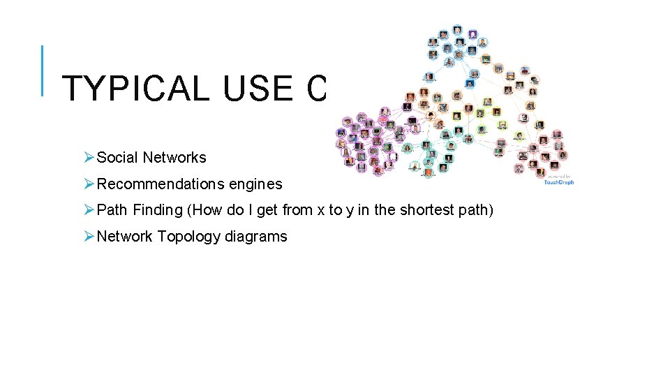 TYPICAL USE CASES ØSocial Networks ØRecommendations engines ØPath Finding (How do I get from