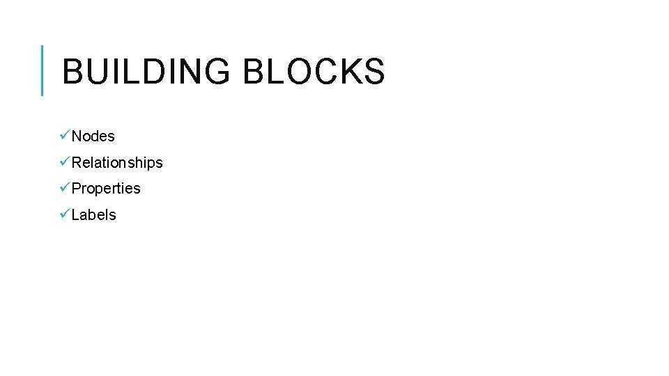 BUILDING BLOCKS üNodes üRelationships üProperties üLabels 