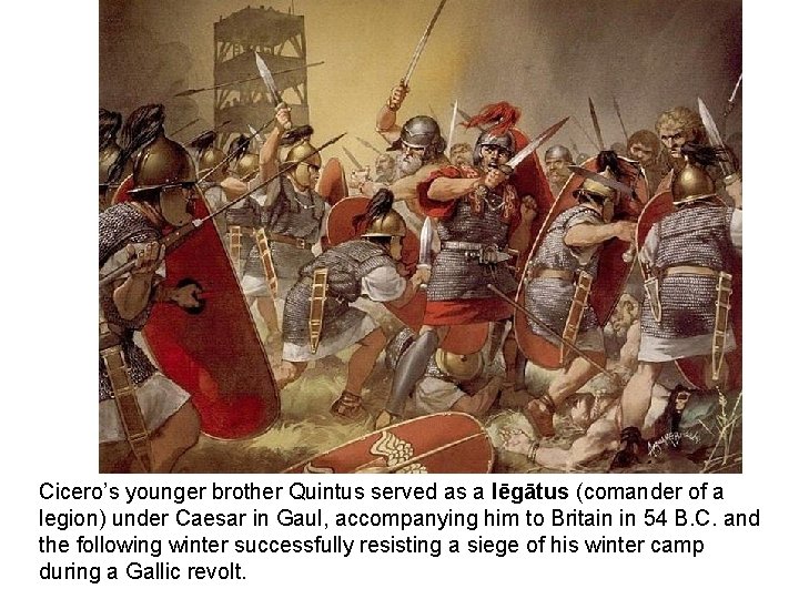 Cicero’s younger brother Quintus served as a lēgātus (comander of a legion) under Caesar