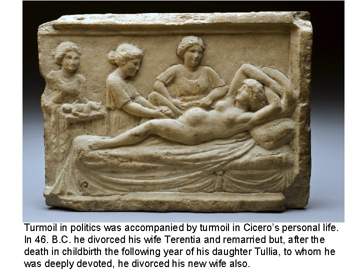 Turmoil in politics was accompanied by turmoil in Cicero’s personal life. In 46. B.