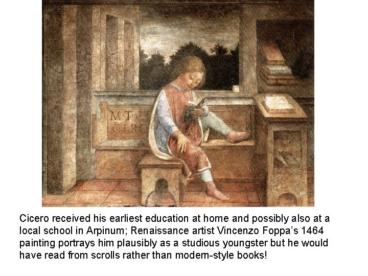 Cicero received his earliest education at home and possibly also at a local school