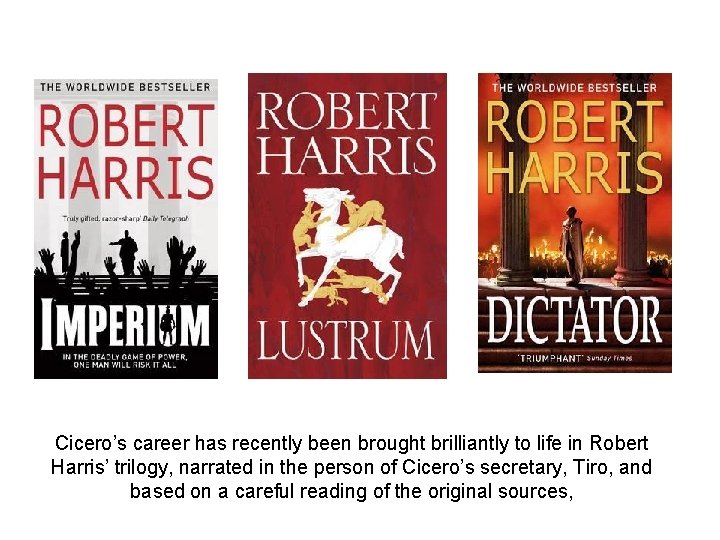 Cicero’s career has recently been brought brilliantly to life in Robert Harris’ trilogy, narrated