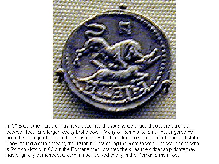 In 90 B. C. , when Cicero may have assumed the toga virilis of