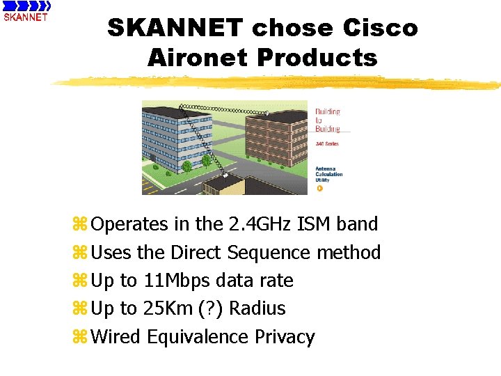 SKANNET chose Cisco Aironet Products z Operates in the 2. 4 GHz ISM band