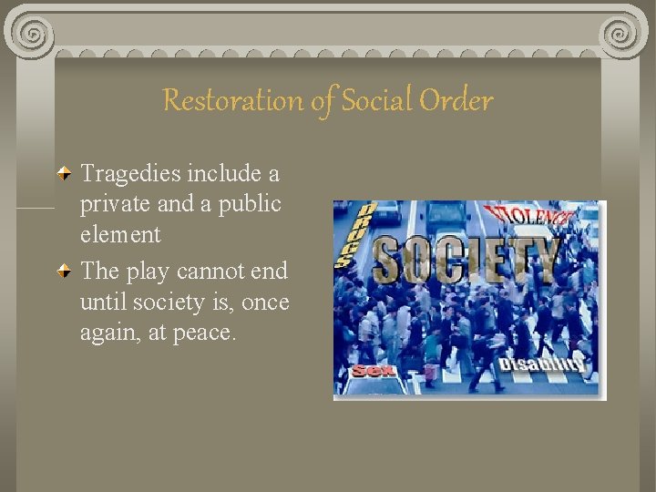 Restoration of Social Order Tragedies include a private and a public element The play