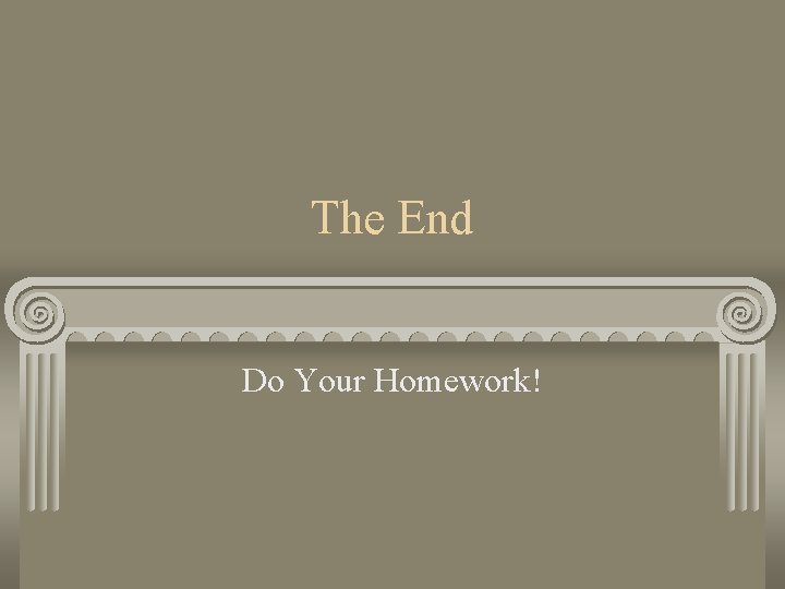 The End Do Your Homework! 