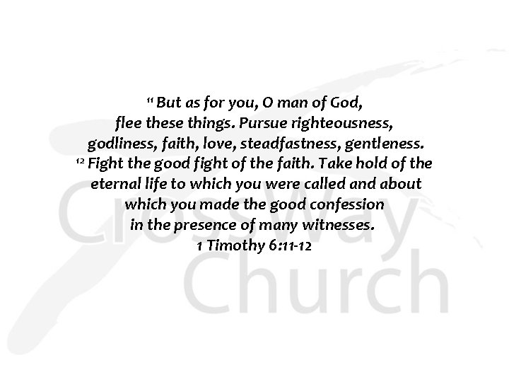 11 But as for you, O man of God, flee these things. Pursue righteousness,