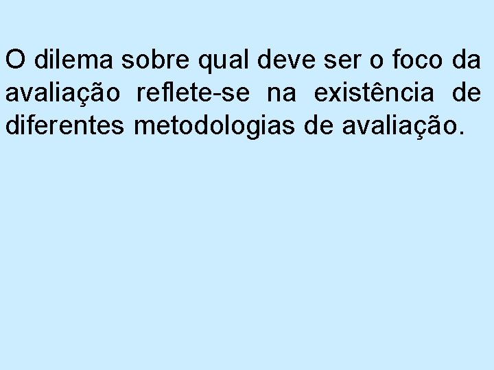 O dilema sobre qual deve ser o foco da avaliação reflete se na existência