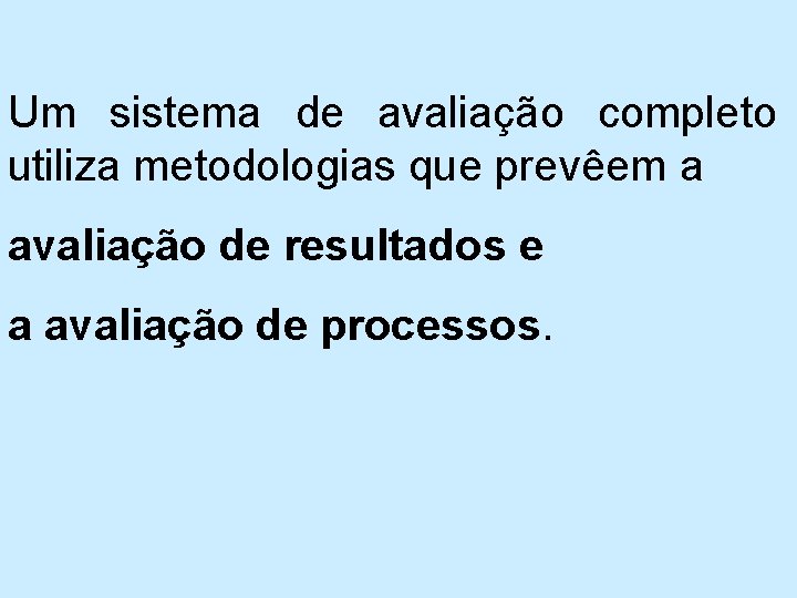 Um sistema de avaliação completo utiliza metodologias que prevêem a avaliação de resultados e