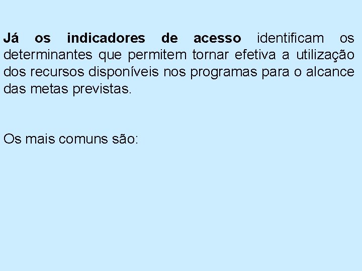 Já os indicadores de acesso identificam os determinantes que permitem tornar efetiva a utilização