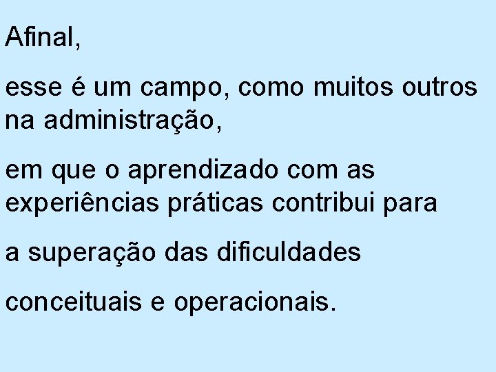 Afinal, esse é um campo, como muitos outros na administração, em que o aprendizado