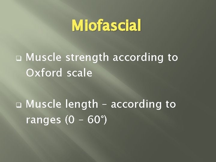 Miofascial q q Muscle strength according to Oxford scale Muscle length – according to
