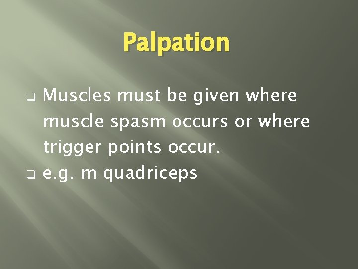 Palpation q q Muscles must be given where muscle spasm occurs or where trigger