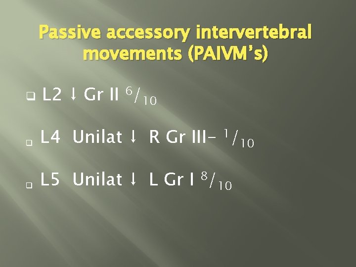 Passive accessory intervertebral movements (PAIVM’s) q q q L 2 ↓ Gr II 6/10