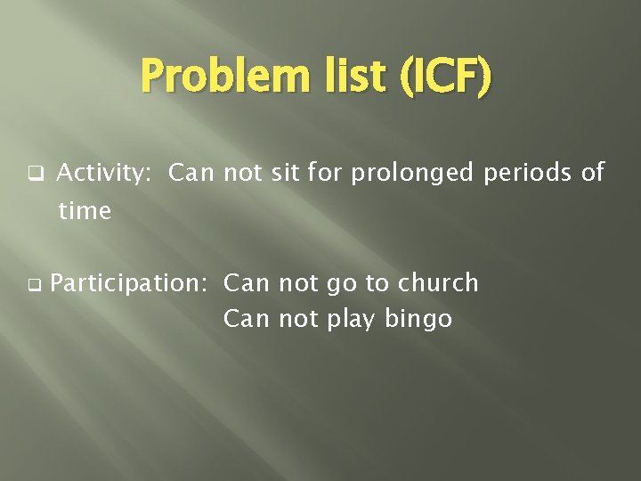 Problem list (ICF) q Activity: Can not sit for prolonged periods of time q
