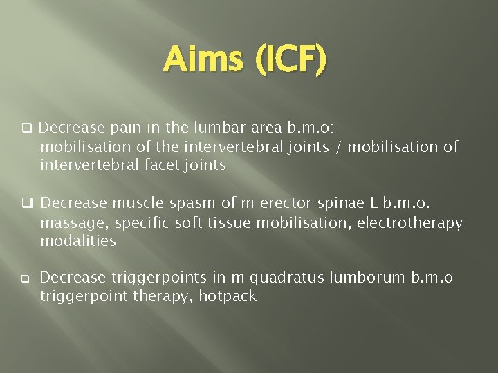 Aims (ICF) q Decrease pain in the lumbar area b. m. o: mobilisation of