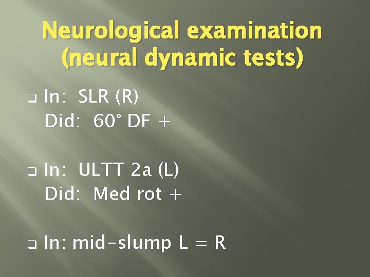 Neurological examination (neural dynamic tests) q q q In: SLR (R) Did: 60° DF
