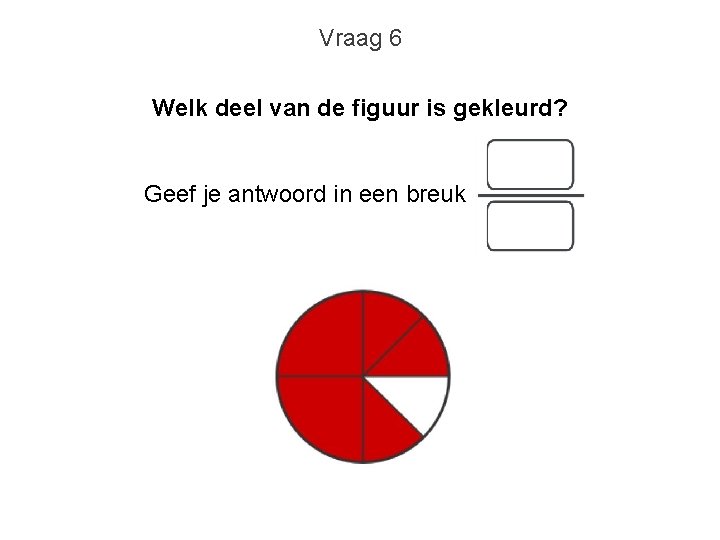 Vraag 6 Welk deel van de figuur is gekleurd? Geef je antwoord in een