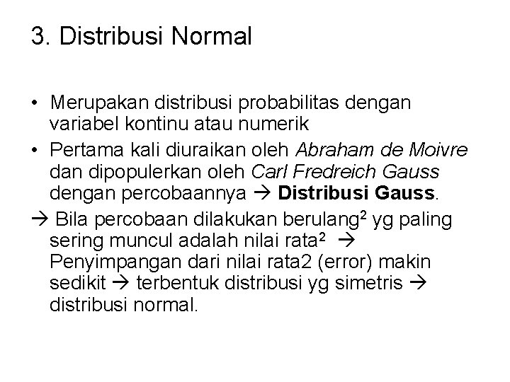 3. Distribusi Normal • Merupakan distribusi probabilitas dengan variabel kontinu atau numerik • Pertama
