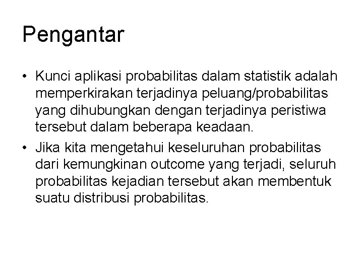 Pengantar • Kunci aplikasi probabilitas dalam statistik adalah memperkirakan terjadinya peluang/probabilitas yang dihubungkan dengan