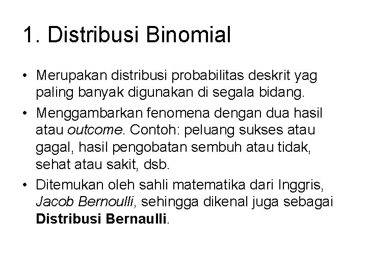 1. Distribusi Binomial • Merupakan distribusi probabilitas deskrit yag paling banyak digunakan di segala