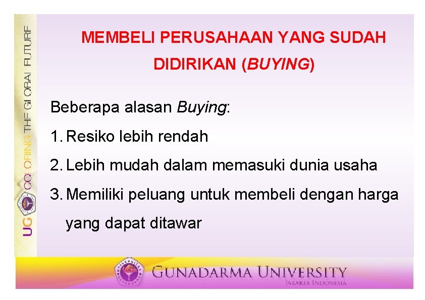 MEMBELI PERUSAHAAN YANG SUDAH DIDIRIKAN (BUYING) Beberapa alasan Buying: 1. Resiko lebih rendah 2.