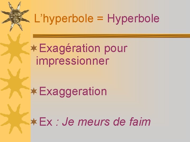 L’hyperbole = Hyperbole ¬Exagération pour impressionner ¬Exaggeration ¬Ex : Je meurs de faim 
