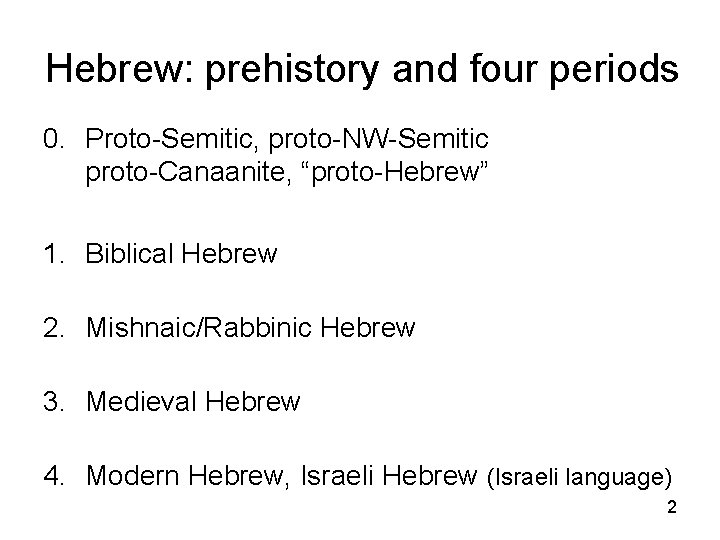 Hebrew: prehistory and four periods 0. Proto-Semitic, proto-NW-Semitic proto-Canaanite, “proto-Hebrew” 1. Biblical Hebrew 2.