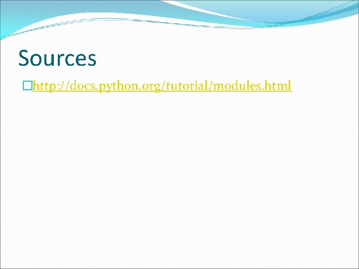 Sources �http: //docs. python. org/tutorial/modules. html Sources �http: //docs. python. org/tutorial/modules. html