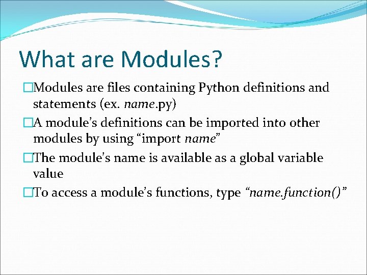 What are Modules? �Modules are files containing Python definitions and statements (ex. name. py) What are Modules? �Modules are files containing Python definitions and statements (ex. name. py)