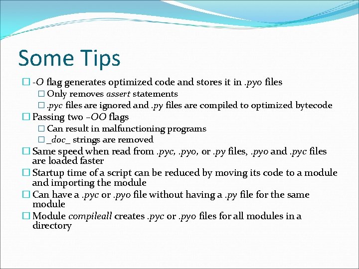 Some Tips � -O flag generates optimized code and stores it in. pyo files Some Tips � -O flag generates optimized code and stores it in. pyo files