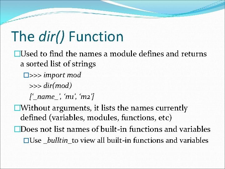 The dir() Function �Used to find the names a module defines and returns a The dir() Function �Used to find the names a module defines and returns a