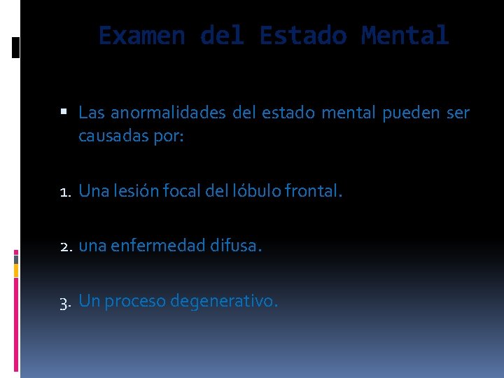 Examen del Estado Mental Las anormalidades del estado mental pueden ser causadas por: 1.