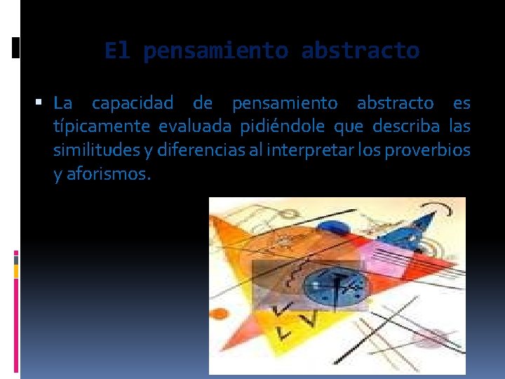 El pensamiento abstracto La capacidad de pensamiento abstracto es típicamente evaluada pidiéndole que describa