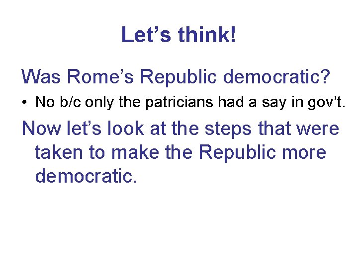 Let’s think! Was Rome’s Republic democratic? • No b/c only the patricians had a