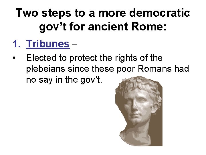 Two steps to a more democratic gov’t for ancient Rome: 1. Tribunes – •