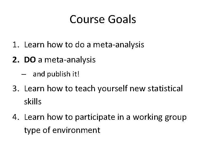 Course Goals 1. Learn how to do a meta-analysis 2. DO a meta-analysis –