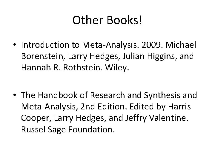 Other Books! • Introduction to Meta-Analysis. 2009. Michael Borenstein, Larry Hedges, Julian Higgins, and