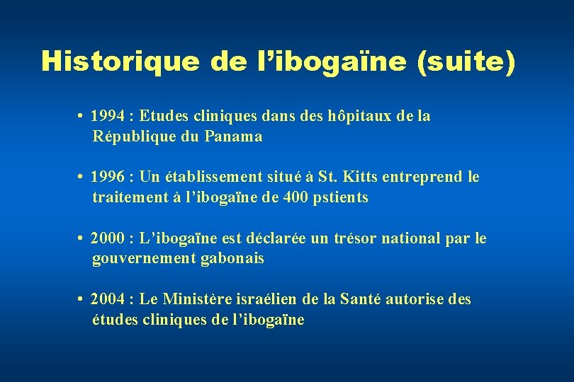 Historique de l’ibogaïne (suite) • 1994 : Etudes cliniques dans des hôpitaux de la