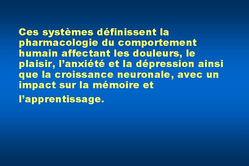 Ces systèmes définissent la pharmacologie du comportement humain affectant les douleurs, le plaisir, l’anxiété