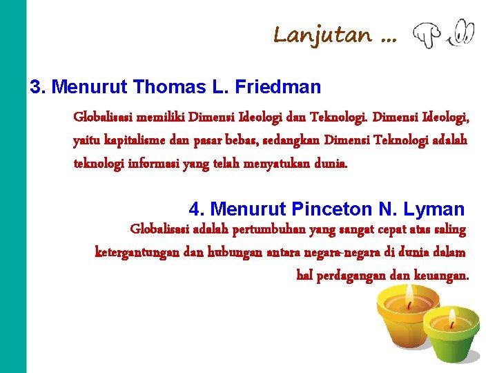 Lanjutan. . . 3. Menurut Thomas L. Friedman Globalisasi memiliki Dimensi Ideologi dan Teknologi.