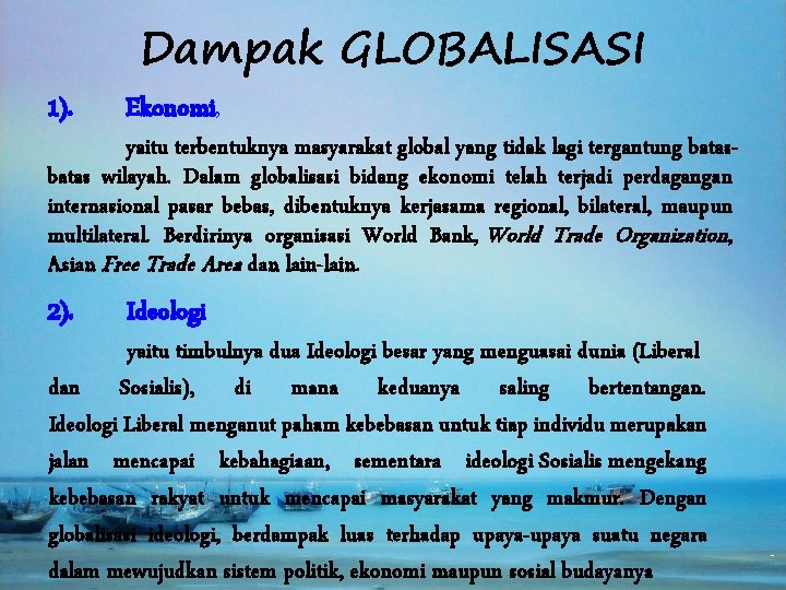 Dampak GLOBALISASI 1). Ekonomi, yaitu terbentuknya masyarakat global yang tidak lagi tergantung batas wilayah.