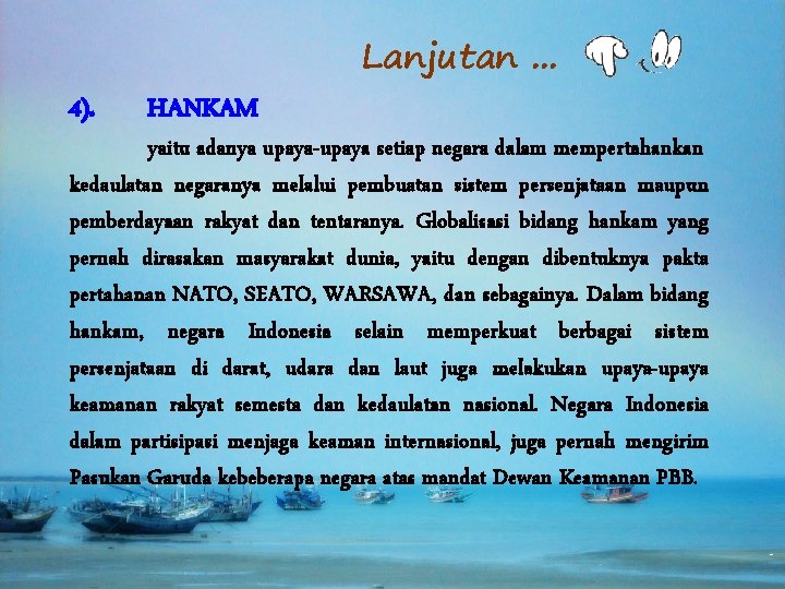 Lanjutan. . . 4). HANKAM yaitu adanya upaya-upaya setiap negara dalam mempertahankan kedaulatan negaranya