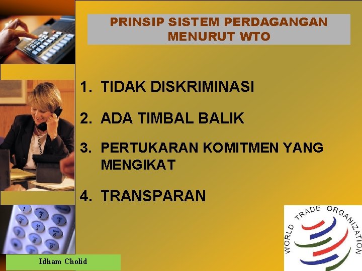 PRINSIP SISTEM PERDAGANGAN MENURUT WTO 1. TIDAK DISKRIMINASI 2. ADA TIMBAL BALIK 3. PERTUKARAN