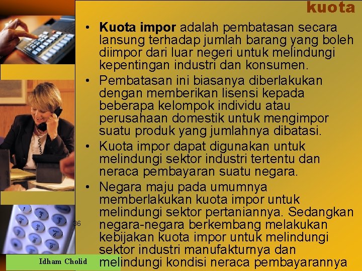 kuota • Kuota impor adalah pembatasan secara lansung terhadap jumlah barang yang boleh diimpor