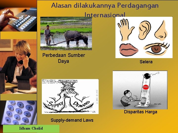 Alasan dilakukannya Perdagangan Internasional Perbedaan Sumber Daya Selera Disparitas Harga Supply-demand Laws Idham Cholid