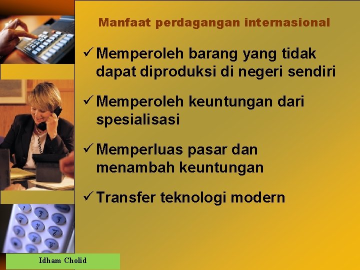 Manfaat perdagangan internasional ü Memperoleh barang yang tidak dapat diproduksi di negeri sendiri ü