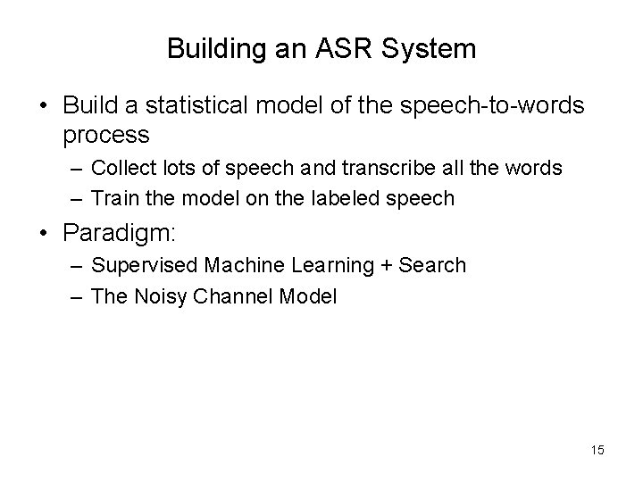 Building an ASR System • Build a statistical model of the speech-to-words process –