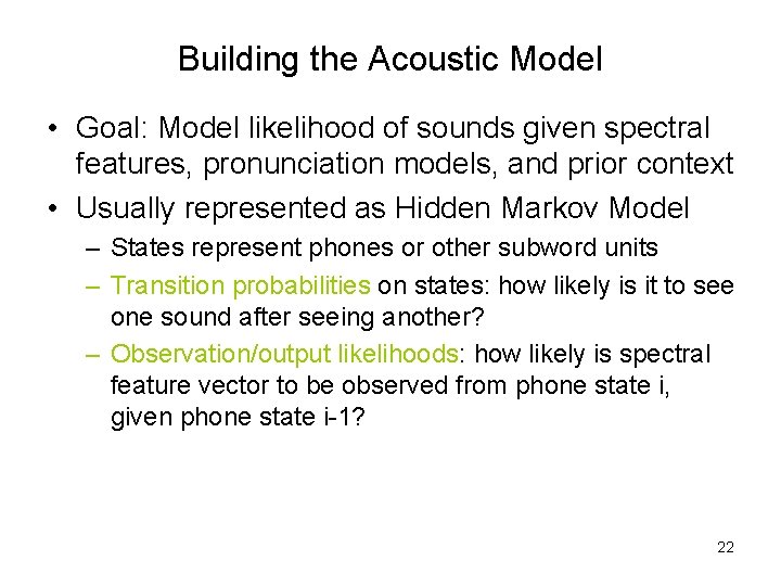 Building the Acoustic Model • Goal: Model likelihood of sounds given spectral features, pronunciation