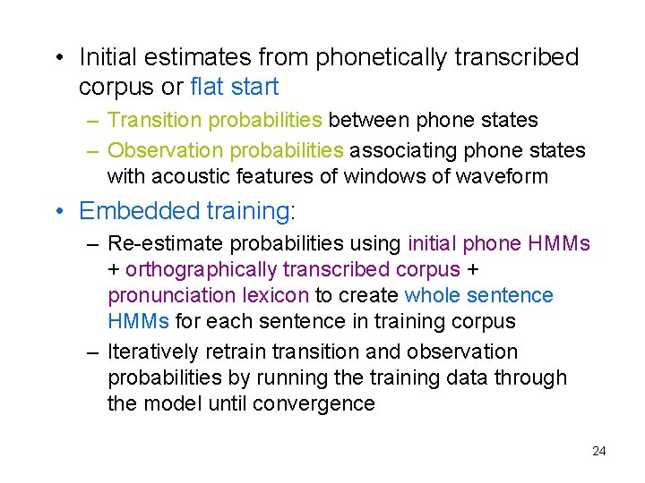  • Initial estimates from phonetically transcribed corpus or flat start – Transition probabilities